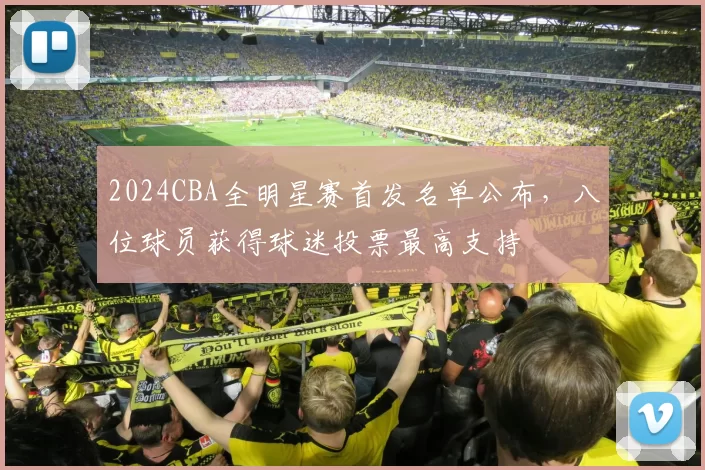 2024CBA全明星赛首发名单公布，八位球员获得球迷投票最高支持