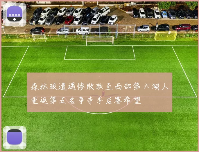 森林狼遭遇惨败跌至西部第六湖人重返第五名争夺季后赛希望