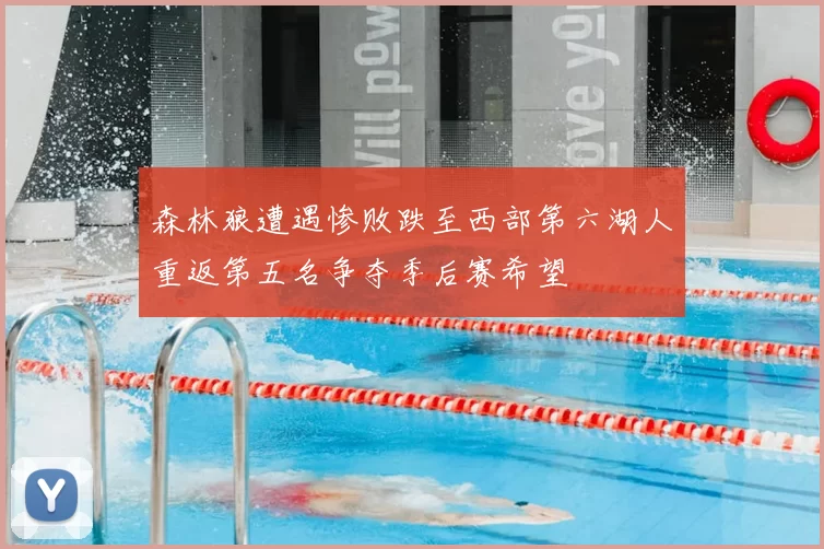 森林狼遭遇惨败跌至西部第六湖人重返第五名争夺季后赛希望