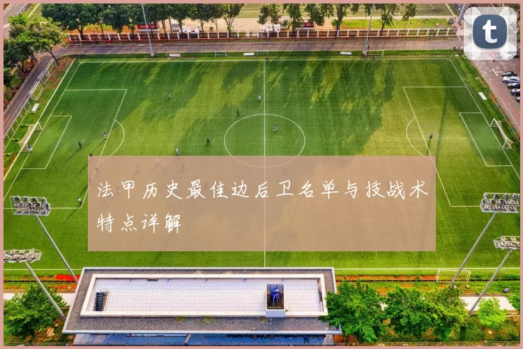 法甲历史最佳边后卫名单与技战术特点详解