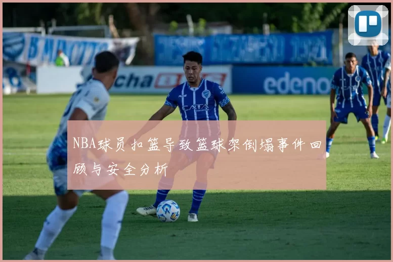 NBA球员扣篮导致篮球架倒塌事件回顾与安全分析