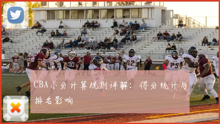 CBA小分计算规则详解:得分统计与排名影响
