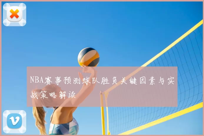 NBA赛事预测球队胜负关键因素与实战策略解读