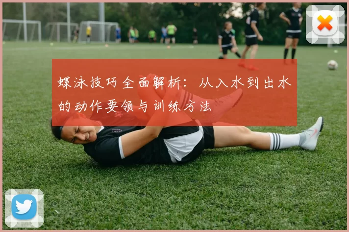 蝶泳技巧全面解析：从入水到出水的动作要领与训练方法