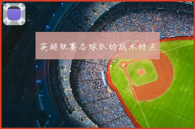 英超联赛各球队的战术特点
