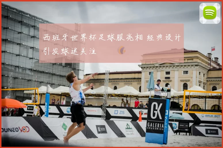 西班牙世界杯足球服亮相 经典设计引发球迷关注