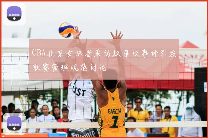 CBA北京女记者采访权争议事件引发联赛管理规范讨论