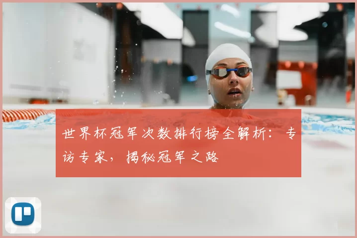 世界杯冠军次数排行榜全解析：专访专家，揭秘冠军之路