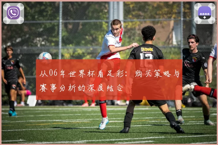 从06年世界杯看足彩：购买策略与赛事分析的深度结合