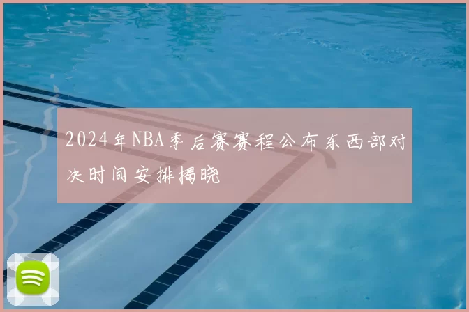 2024年NBA季后赛赛程公布东西部对决时间安排揭晓