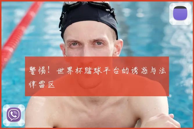 警惕！世界杯赌球平台的诱惑与法律雷区