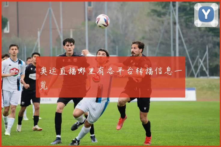 奥运直播哪里有各平台转播信息一览