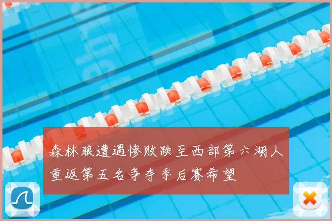森林狼遭遇惨败跌至西部第六湖人重返第五名争夺季后赛希望