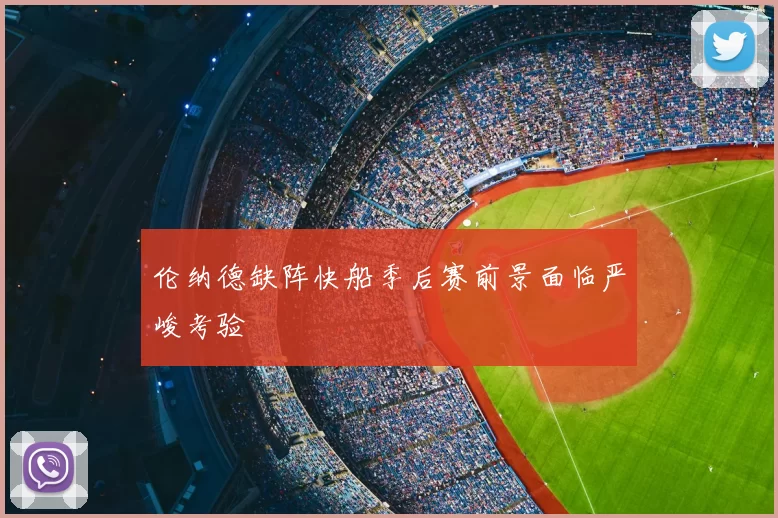伦纳德缺阵快船季后赛前景面临严峻考验