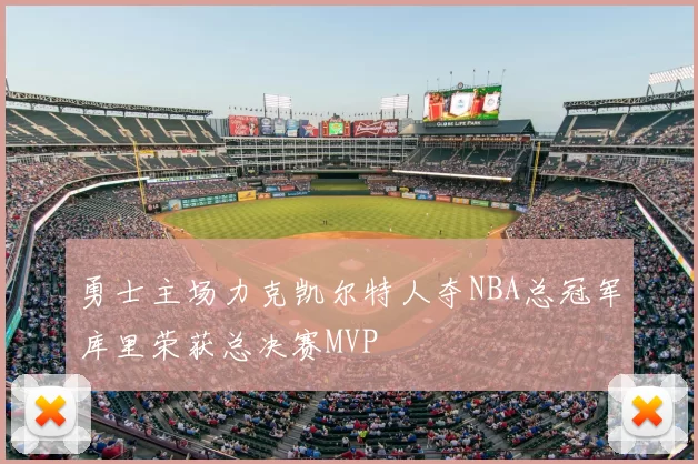 勇士主场力克凯尔特人夺NBA总冠军库里荣获总决赛MVP
