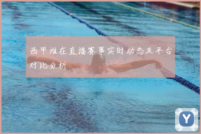 西甲谁在直播赛事实时动态及平台对比分析