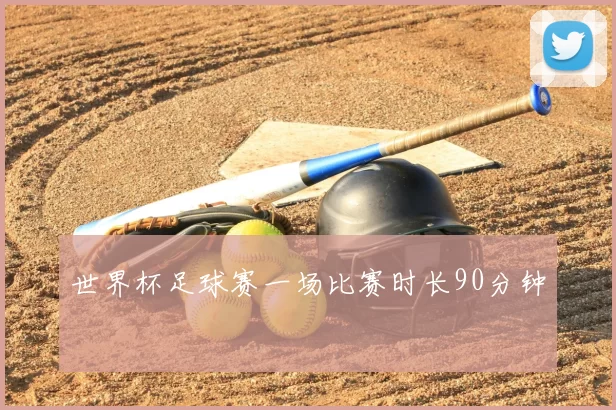 世界杯足球赛一场比赛时长90分钟