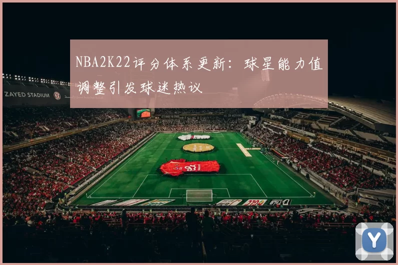 NBA2K22评分体系更新：球星能力值调整引发球迷热议