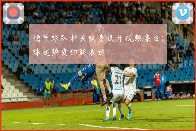 德甲球队相关纹身设计视频集合：球迷热爱的新表达