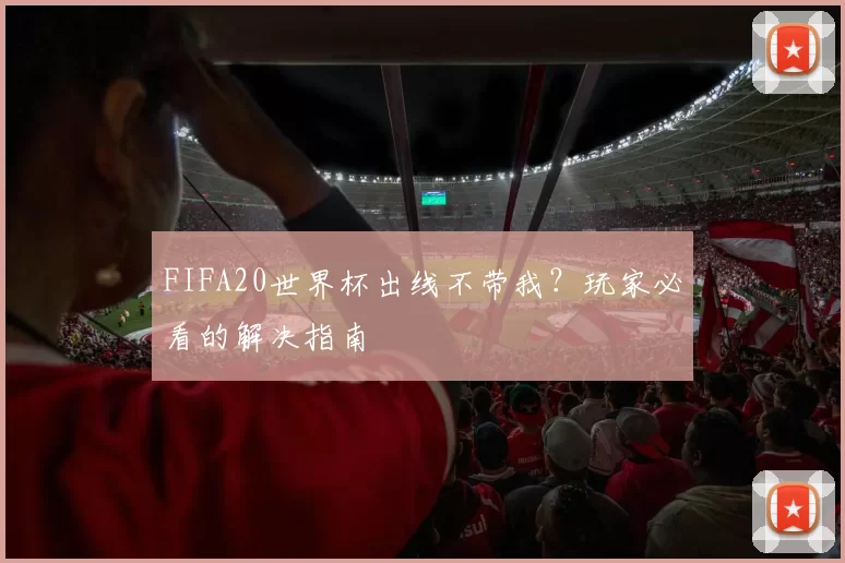 FIFA20世界杯出线不带我？玩家必看的解决指南