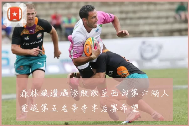 森林狼遭遇惨败跌至西部第六湖人重返第五名争夺季后赛希望